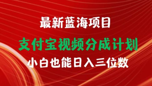 最新蓝海项目 支付宝视频频分成计划 小白也能日入三位数