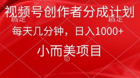 视频号创作者分成计划,每天几分钟,收入1000+,小而美项目