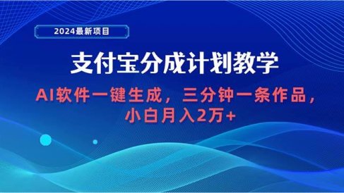 2024最新项目,支付宝分成计划 AI软件一键生成,三分钟一条作品,小白月…