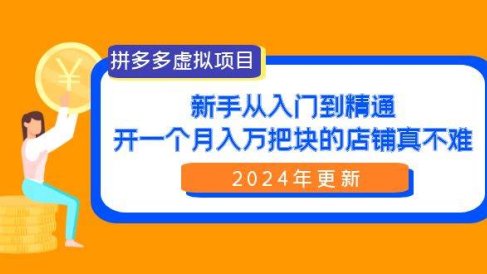 拼多多虚拟项目:入门到精通,开一个月入万把块的店铺 真不难(24年更新)