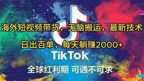 海外短视频带货，无脑搬运，最新技术，日出百单，每天躺赚2000+