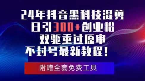 24年抖音黑科技混剪日引300+创业粉,双驱重过原审不封号最新教程!