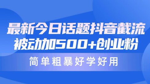 最新今日话题抖音截流,每天被动加500+创业粉,简单粗暴好学好用
