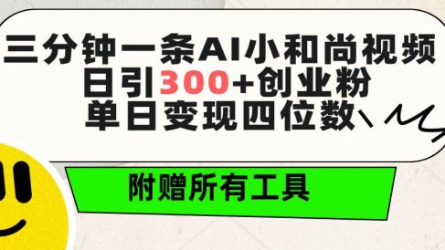 三分钟一条AI小和尚视频 ,日引300+创业粉。单日变现四位数 ,附赠全套工具