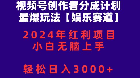 视频号创作者分成2024最爆玩法【娱乐赛道】,小白无脑上手,轻松日入3000+