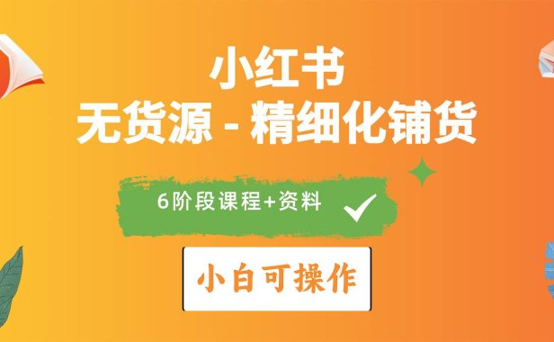 2024小红书电商风口正盛,全优质课程、适合小白(无货源)精细化铺货实战