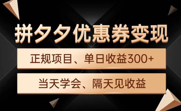 拼夕夕优惠券变现,单日收益300+,手机电脑都可操作