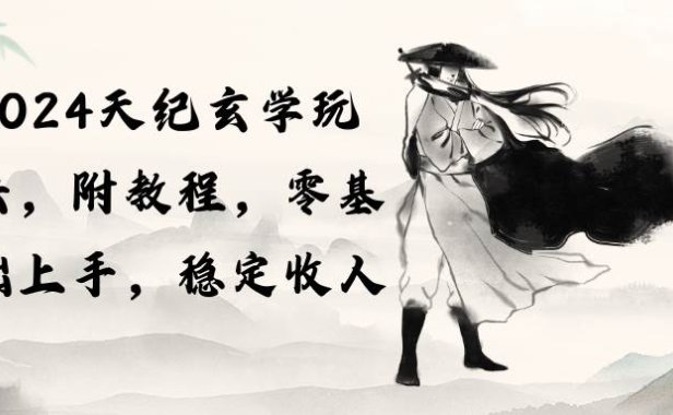 2024天纪玄学玩法,零基础上手,稳定收入(教程+工具)