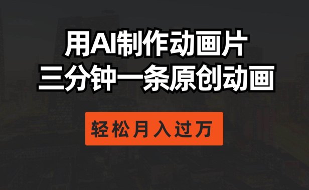 用AI制作动画片, 三分钟一条原创动画,轻松月入过万
