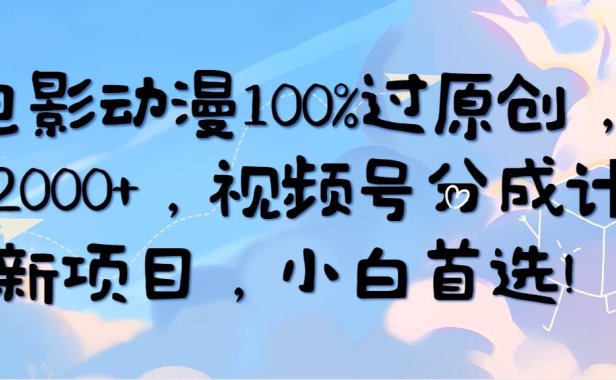 AI电影动漫100%过原创,日入2000+,视频号分成计划最新项目,小白首选!