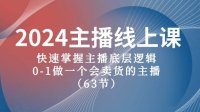 2024主播线上课,快速掌握主播底层逻辑,0-1做一个会卖货的主播(63节课)