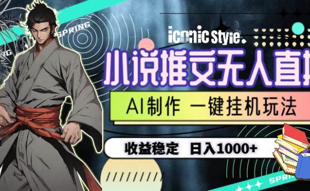 小说推文无人直播一键挂机最新玩法，AI制作，收益稳定，日入1000+