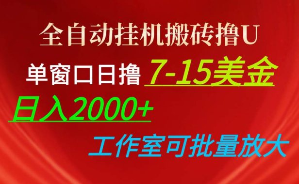 全自动挂机搬砖撸U，单窗口日撸7-15美金，日入2000+，可个人操作，工作...
