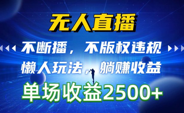无人直播,不断播,不版权违规,懒人玩法,躺赚收益,一场直播收益2500+