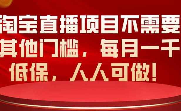 淘宝直播项目不需要其他门槛，每月一千低保，人人可做！