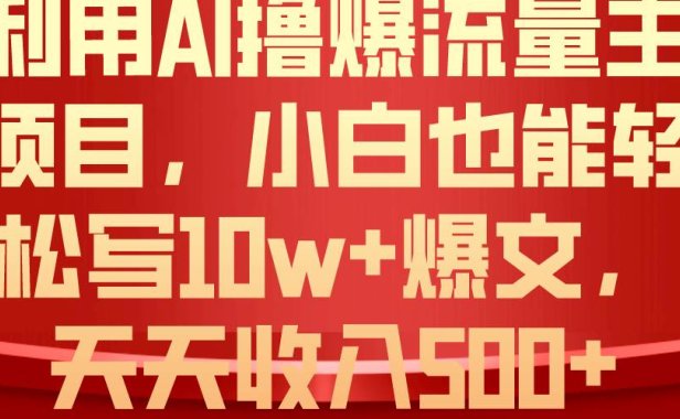 利用 AI撸爆流量主收益,小白也能轻松写10W+爆款文章,轻松日入500+