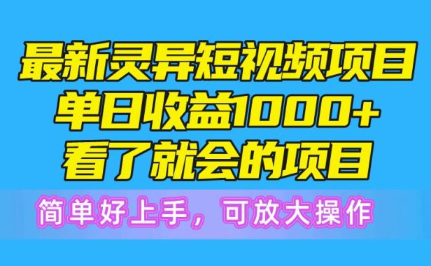 最新灵异短视频项目,单日收益1000+看了就会的项目,简单好上手可放大操作
