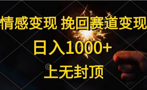 情感变现,挽回赛道变现,日入1000+,上无封顶