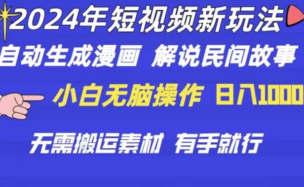 2024年 短视频新玩法 自动生成漫画 民间故事 电影解说 无需搬运日入1000+