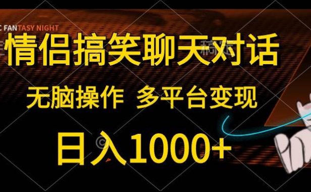 情侣搞笑聊天对话,日入1000+,无脑操作,多平台变现