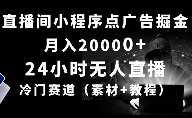24小时无人直播小程序点广告掘金, 月入20000+,冷门赛道,起好猛,独...