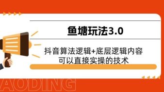 鱼塘玩法3.0:抖音算法逻辑+底层逻辑内容,可以直接实操的技术