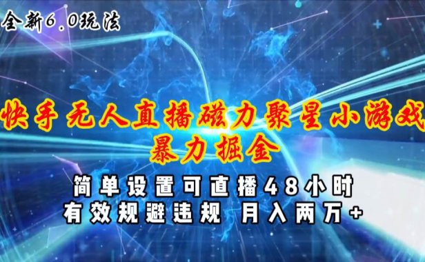 全新6.0快手无人直播,磁力聚星小游戏暴力项目,简单设置,直播48小时...