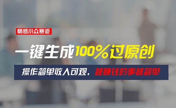 情感小众赛道,一键生成100%过原创,操作简单收入可观,越赚钱的事越简单