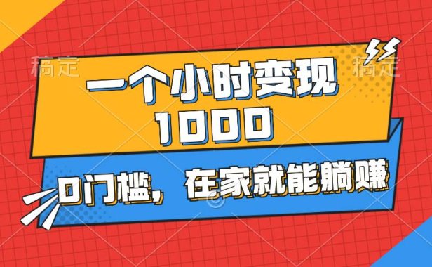 一个小时就能变现1000+,0门槛,在家一部手机就能躺赚