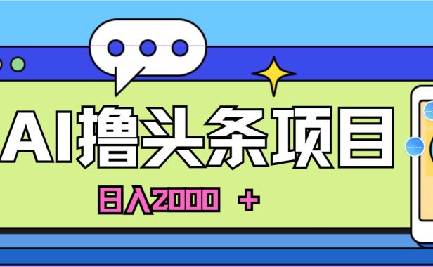 AI今日头条,当日建号,次日盈利,适合新手,每日收入超2000元的好项目