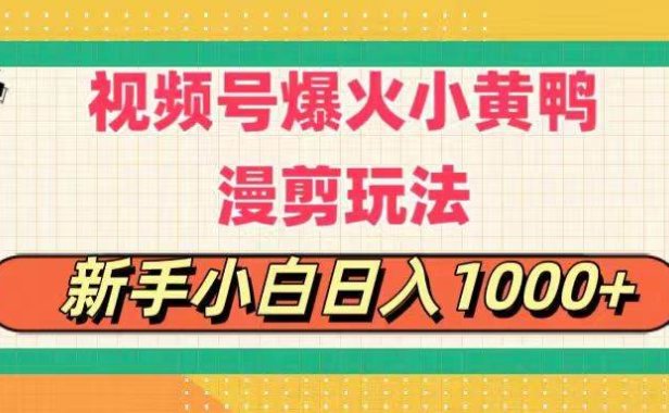 视频号爆火小黄鸭搞笑漫剪玩法,每日1小时,新手小白日入1000+
