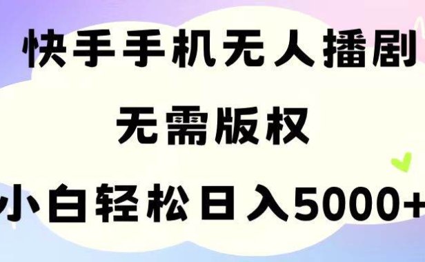 手机快手无人播剧，无需硬改，轻松解决版权问题，小白轻松日入5000+