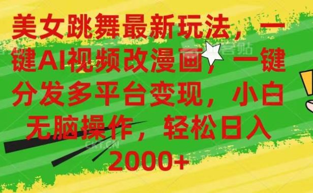美女跳舞最新玩法，AI一键改漫画，一键分发多平台变现，小白无脑操作，…