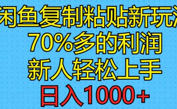 闲鱼复制粘贴新玩法，70%利润，新人轻松上手，日入1000+