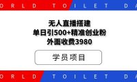 无人直播搭建单日引500+精准创业粉，外面收费3980