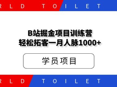 B站掘金项目训练营,轻松拓客一月保底人脉1000+!