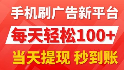 手机刷广告新平台3.0,每天轻松100+,当天提现 秒到账