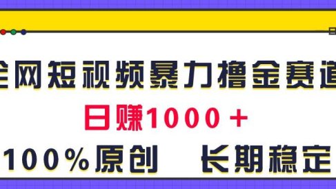 全网短视频暴力撸金赛道,日入1000+!原创玩法,长期稳定
