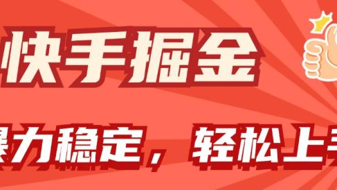 快手掘金双玩法,暴力+稳定持续收益,小白也能日入1000+