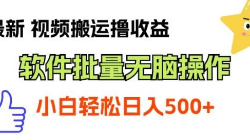 最新视频搬运撸收益,软件无脑批量操作,新手小白轻松上手