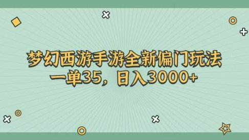 梦幻西游手游全新偏门玩法,一单35,日入3000+