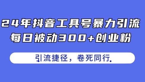 24年抖音工具号暴力引流,每日被动300+创业粉,创业粉捷径,卷死同行