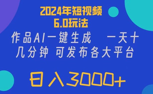 2024年短视频6.0玩法,作品AI一键生成,可各大短视频同发布。轻松日入3...
