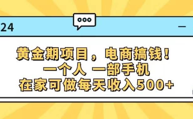黄金期项目,电商搞钱!一个人,一部手机,在家可做,每天收入500+
