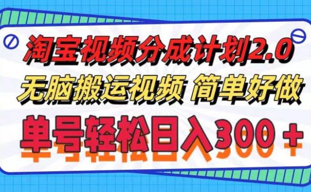 淘宝视频分成计划2.0,无脑搬运视频,单号轻松日入300+,可批量操作。