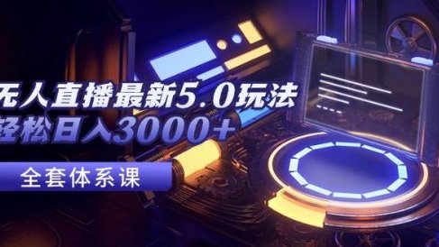 无人直播最新5.0玩法,轻松日入3000+