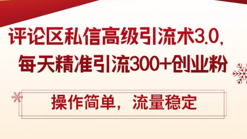 评论区私信高级引流术3.0,每天精准引流300+创业粉,操作简单,流量稳定