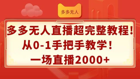 多多无人直播超完整教程!从0-1手把手教学!一场直播2000+