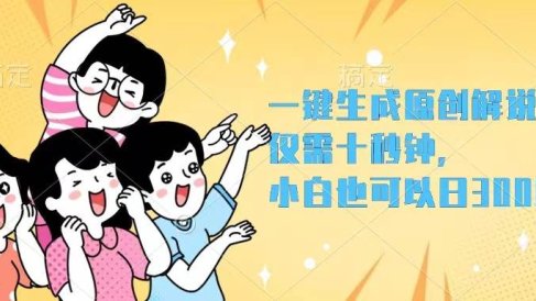 一键生成原创解说视频,仅需十秒钟,小白也可以日入3000+