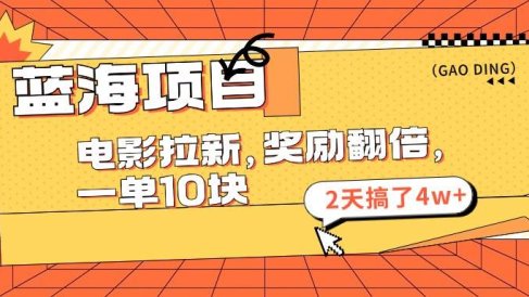 蓝海项目,电影拉新,奖励翻倍,一单10元,2天搞了4w+